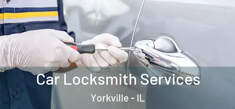 Car Locksmith Services Yorkville - IL